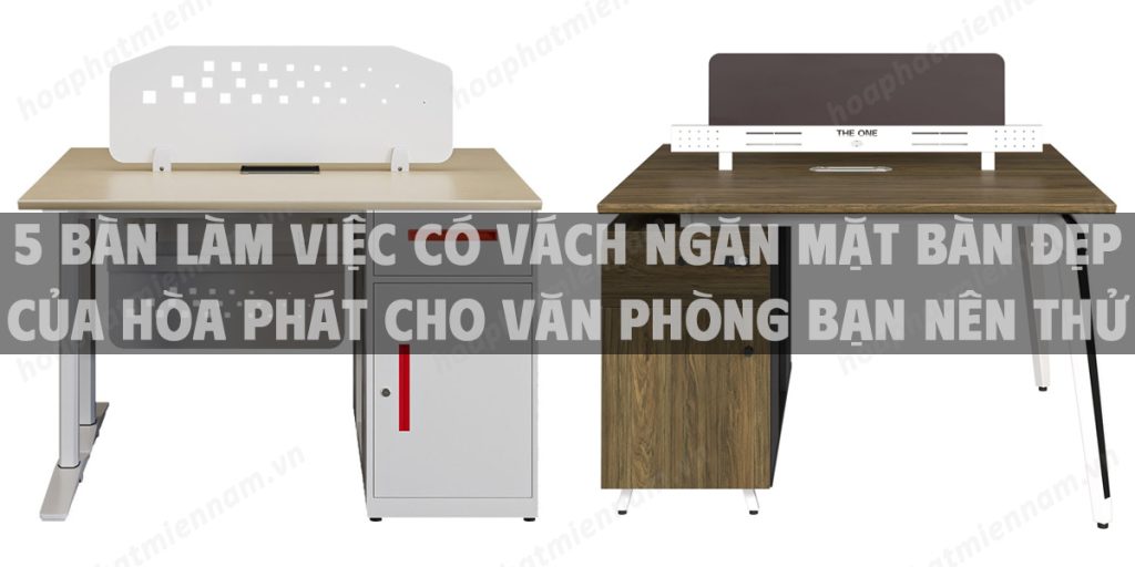5 Bàn làm việc có vách ngăn mặt bàn đẹp của Hòa Phát cho văn phòng bạn nên thử
