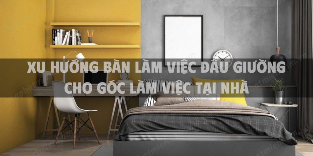 Xu hướng bàn làm việc đầu giường cho góc làm việc tại nhà