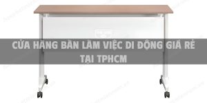 Cửa hàng bàn làm việc di động giá rẻ tại TpHCM.