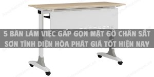 Top 5 bàn làm việc gấp gọn mặt gỗ chân sắt sơn tĩnh điện Hòa Phát giá tốt hiện nay