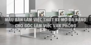 Mẫu bàn làm việc thiết kế mở đa năng cho góc làm việc văn phòng