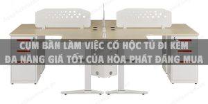 Cụm bàn làm việc có hộc tủ đi kèm đa năng giá tốt của Hòa Phát đáng mua hiện nay
