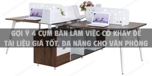 Gợi ý 4 cụm bàn làm việc có khay để tài liệu giá tốt, đa năng cho văn phòng