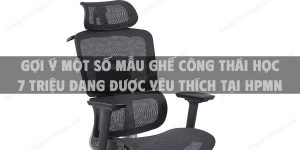 Gợi ý một số mẫu ghế công thái học 7 triệu đang được yêu thích tại HPMN