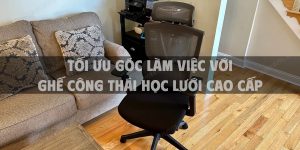 Tối ưu góc làm việc với ghế công thái học lưới cao cấp
