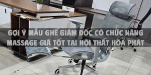 Gợi ý mẫu ghế giám đốc có chức năng massage giá tốt tại Nội Thất Hòa Phát TpHCM