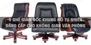 5 Ghế giám đốc khung gỗ tự nhiên đẳng cấp cho không gian văn phòng được yêu thích hiện nay
