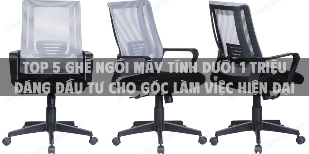 Top 5 ghế ngồi máy tính dưới 1 triệu đáng đầu tư cho góc làm việc hiện đại