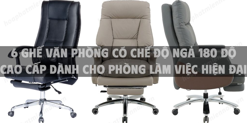 6 Ghế văn phòng có chế độ ngả 180 độ cao cấp dành cho phòng làm việc hiện đại