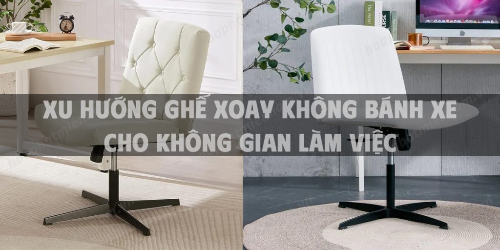 Xu hướng ghế xoay không bánh xe cho không gian làm việc
