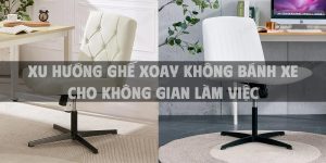 Xu hướng ghế xoay không bánh xe cho không gian làm việc