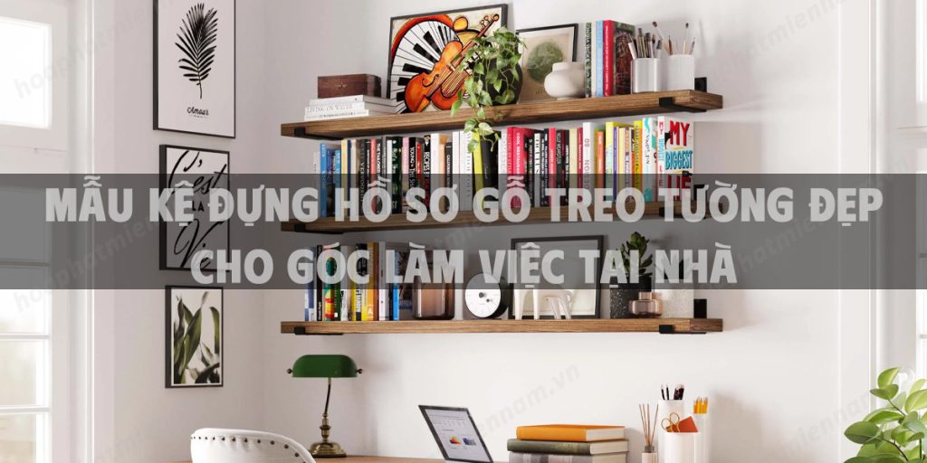 Mẫu kệ đựng hồ sơ gỗ treo tường đẹp cho góc làm việc tại nhà