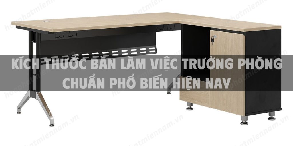 Kích thước bàn làm việc trưởng phòng chuẩn phổ biến hiện nay