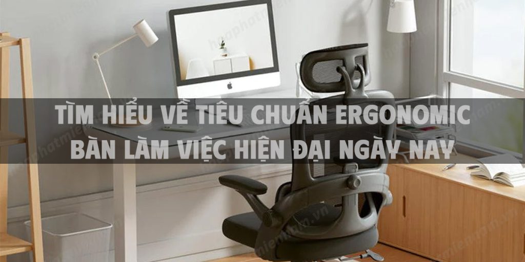 Tìm hiểu về tiêu chuẩn ergonomic bàn làm việc hiện đại ngày nay
