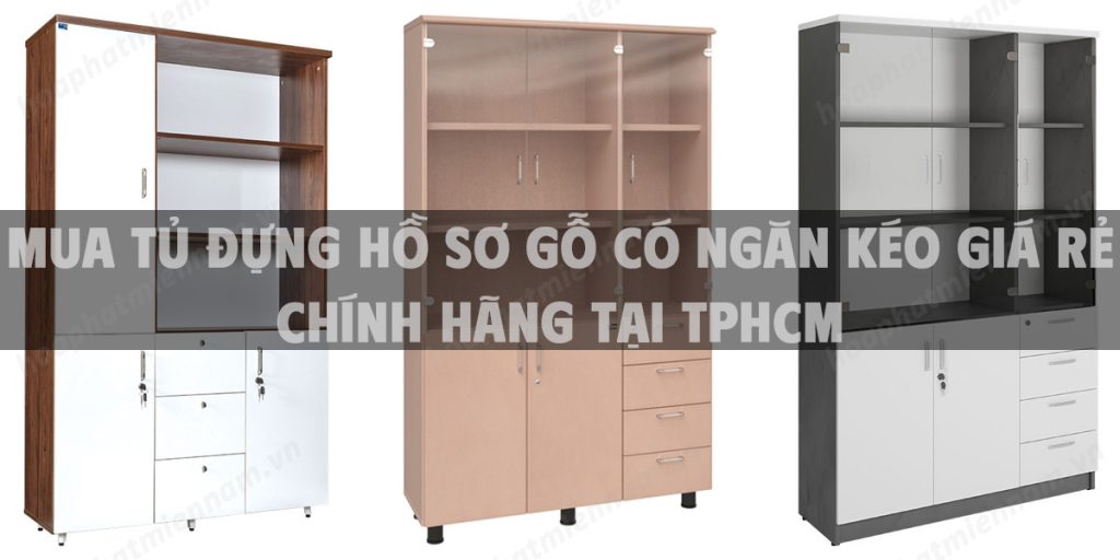 Mua tủ đựng hồ sơ gỗ có ngăn kéo giá rẻ chính hãng tại TPHCM