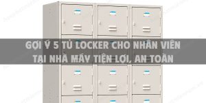 Gợi ý 5 tủ locker cho nhân viên tại nhà máy tiện lợi, an toàn