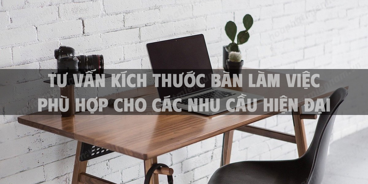 Tư vấn kích thước bàn làm việc phù hợp cho các nhu cầu hiện đại