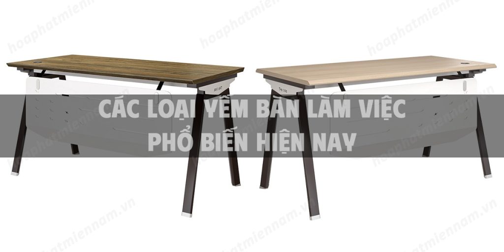 Các loại yếm bàn làm việc phổ biến hiện nay