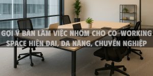 Gợi ý bàn làm việc nhóm cho co-working space hiện đại, đa năng, chuyên nghiệp