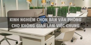 Kinh nghiệm chọn bàn văn phòng cho không gian làm việc chung