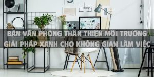 Bàn Văn Phòng Thân Thiện Môi Trường Giải Pháp Xanh Cho Không Gian Làm Việc Bền Vững