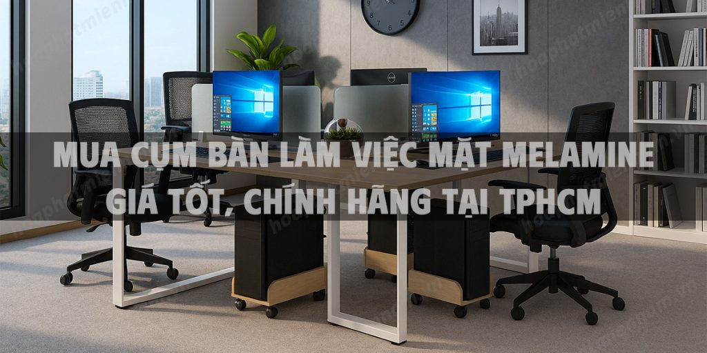 Mua cụm bàn làm việc mặt Melamine giá tốt, chính hãng tại TpHCM
