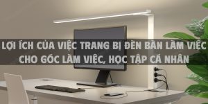 Lợi ích của việc trang bị đèn bàn làm việc cho góc làm việc, học tập cá nhân