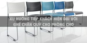 Xu hướng tiếp khách hiện đại với ghế chân quỳ cho phòng chờ