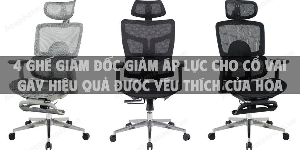 4 Ghế giám đốc giảm áp lực cho cổ vai gáy hiệu quả được yêu thích của Hòa Phát