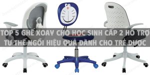 Top 5 ghế xoay cho học sinh cấp 2 hỗ trợ tư thế ngồi hiệu quả dành cho trẻ được yêu thích hiện nay