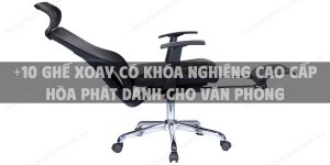 +10 Ghế xoay có khóa nghiêng cao cấp Hòa Phát dành cho văn phòng