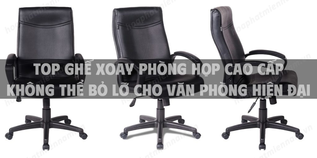 Top ghế xoay phòng họp cao cấp không thể bỏ lỡ cho văn phòng hiện đại