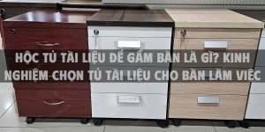 Hộc tủ tài liệu để gầm bàn là gì? kinh nghiệm chọn tủ tài liệu cho bàn làm việc