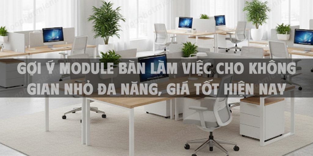 Gợi ý Module bàn làm việc cho không gian nhỏ đa năng, giá tốt hiện nay