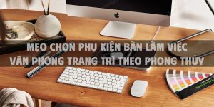 Mẹo chọn phụ kiện bàn làm việc văn phòng trang trí theo phong thủy