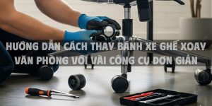 Hướng dẫn cách thay bánh xe ghế xoay văn phòng với vài công cụ đơn giản