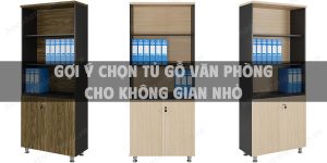 Gợi ý chọn tủ gỗ văn phòng cho không gian nhỏ