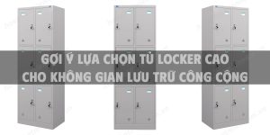 Gợi ý lựa chọn tủ locker cao cho không gian lưu trữ công cộng