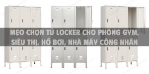 Mẹo chọn tủ locker cho phòng gym, siêu thị, hồ bơi, nhà máy công nhân v.v... hiệu quả