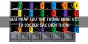 Giải Pháp Lưu Trữ Thông Minh Với Tủ Locker Sạc Điện Thoại