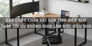 Bàn Chữ L Chân Sắt Sơn Tĩnh Điện Giải Pháp Tối Ưu Không Gian Làm Việc Hiệu Quả Năm 2025
