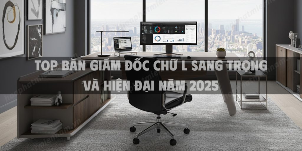 Top 20 Mẫu Bàn Giám Đốc Chữ L Sang Trọng Và Hiện Đại Năm 2025
