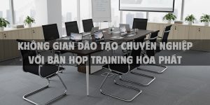 Không gian đào tạo chuyên nghiệp với bàn họp training Hòa Phát