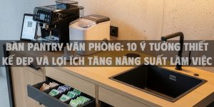 Bàn Pantry Văn Phòng: 10 Ý Tưởng Thiết Kế Đẹp Và Lợi Ích Tăng Năng Suất Làm Việc Năm 2025