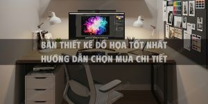 Bàn Thiết Kế Đồ Họa Tốt Nhất 2025 Hướng Dẫn Chọn Mua Chi Tiết