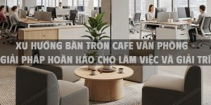 Xu Hướng Bàn Tròn Cafe Văn Phòng – Giải Pháp Hoàn Hảo Cho Làm Việc Và Giải Trí