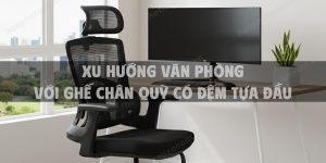 Xu hướng văn phòng với ghế chân quỳ có đệm tựa đầu