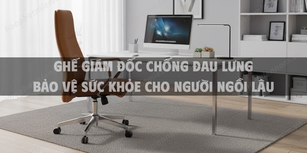 Ghế giám đốc chống đau lưng bảo vệ sức khỏe cho người ngồi lâu