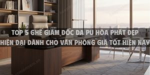 Top 5 ghế giám đốc da PU Hòa Phát đẹp hiện đại dành cho văn phòng giá tốt hiện nay