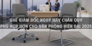 Ghế Giám Đốc Xoay Hay Chân Quỳ Phù Hợp Hơn Cho Văn Phòng Hiện Đại 2025
